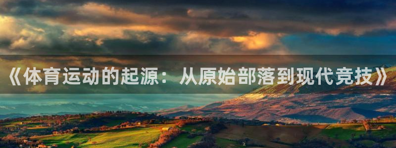 3377体育官方正版app五金厂：《体育运动的起源：
