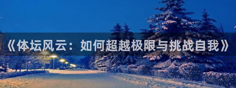 3377体育在哪个国家运营：《体坛风云：如何超越极限与挑战自