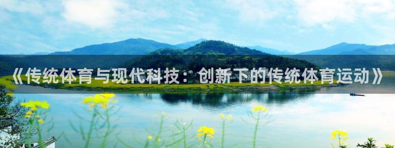  3377体育是什么：《传统体育与现代科技：创新下的传统体育运